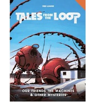 Tales from the Loop RPG - Our Friends the Machines & Other Mysteries